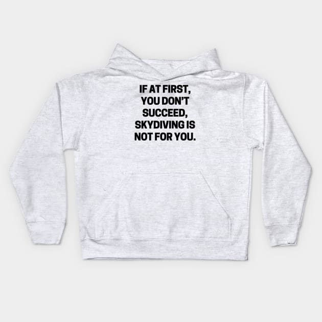 If at first, you don’t succeed, skydiving is not for you Kids Hoodie by Word and Saying